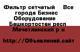 Фильтр сетчатый. - Все города Бизнес » Оборудование   . Башкортостан респ.,Мечетлинский р-н